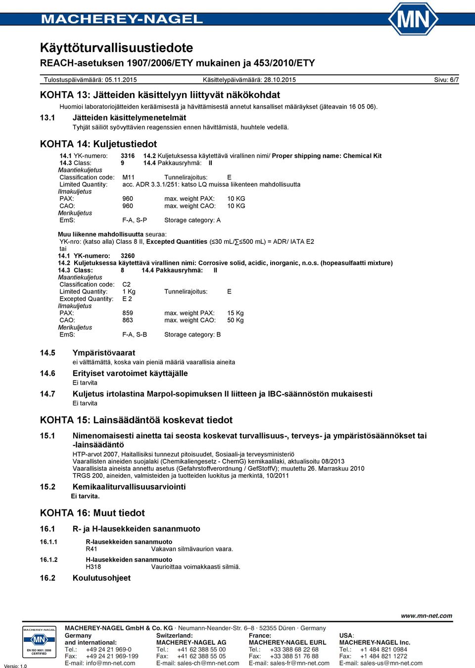 4 Pakkausryhmä: II Maantiekuljetus Classification code: M11 Tunnelirajoitus: E Limited Quantity: acc. ADR 3.3.1/251: katso LQ muissa liikenteen mahdollisuutta Ilmakuljetus PAX: 960 max.