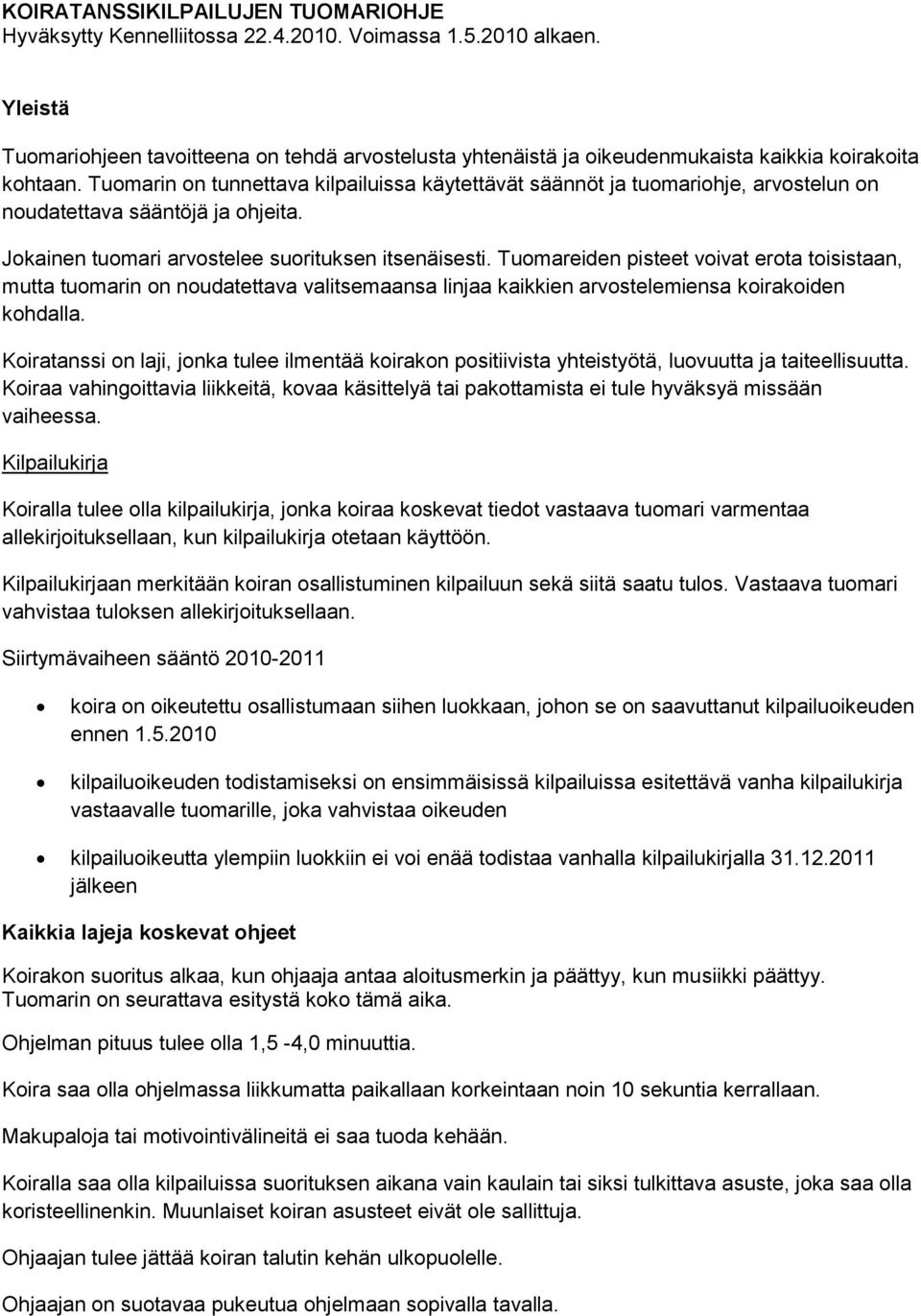 Tuomarin on tunnettava kilpailuissa käytettävät säännöt ja tuomariohje, arvostelun on noudatettava sääntöjä ja ohjeita. Jokainen tuomari arvostelee suorituksen itsenäisesti.