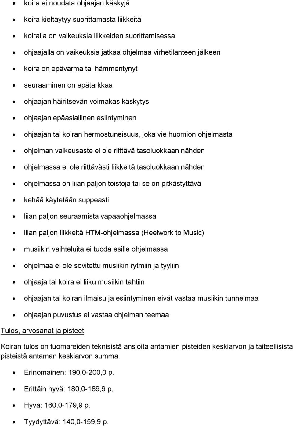 vaikeusaste ei ole riittävä tasoluokkaan nähden ohjelmassa ei ole riittävästi liikkeitä tasoluokkaan nähden ohjelmassa on liian paljon toistoja tai se on pitkästyttävä kehää käytetään suppeasti liian