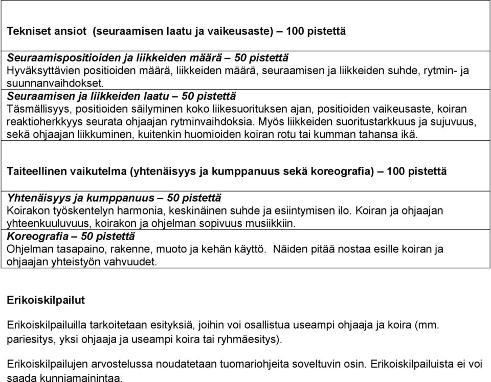 Seuraamisen ja liikkeiden laatu 50 pistettä Täsmällisyys, positioiden säilyminen koko liikesuorituksen ajan, positioiden vaikeusaste, koiran reaktioherkkyys seurata ohjaajan rytminvaihdoksia.