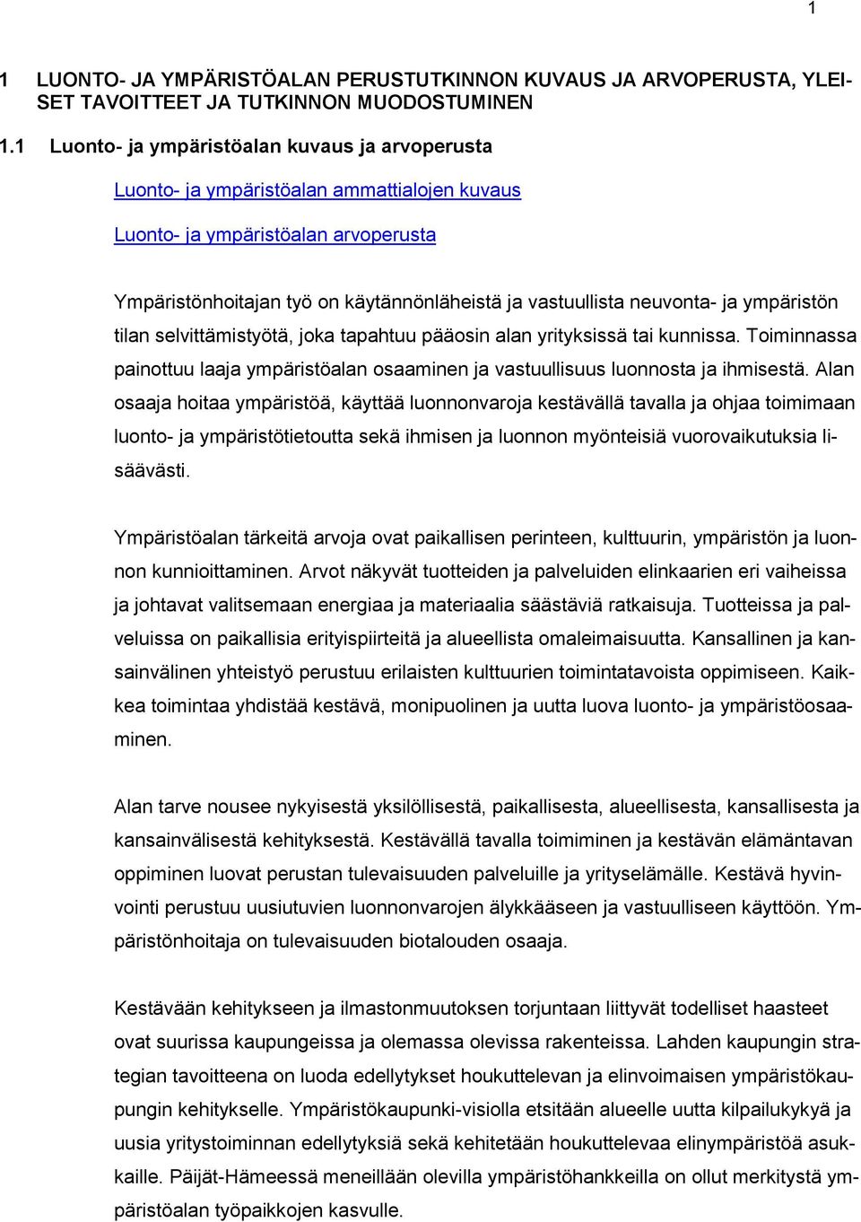 neuvonta- ja ympäristön tilan selvittämistyötä, joka tapahtuu pääosin alan yrityksissä tai kunnissa. Toiminnassa painottuu laaja ympäristöalan osaaminen ja vastuullisuus luonnosta ja ihmisestä.