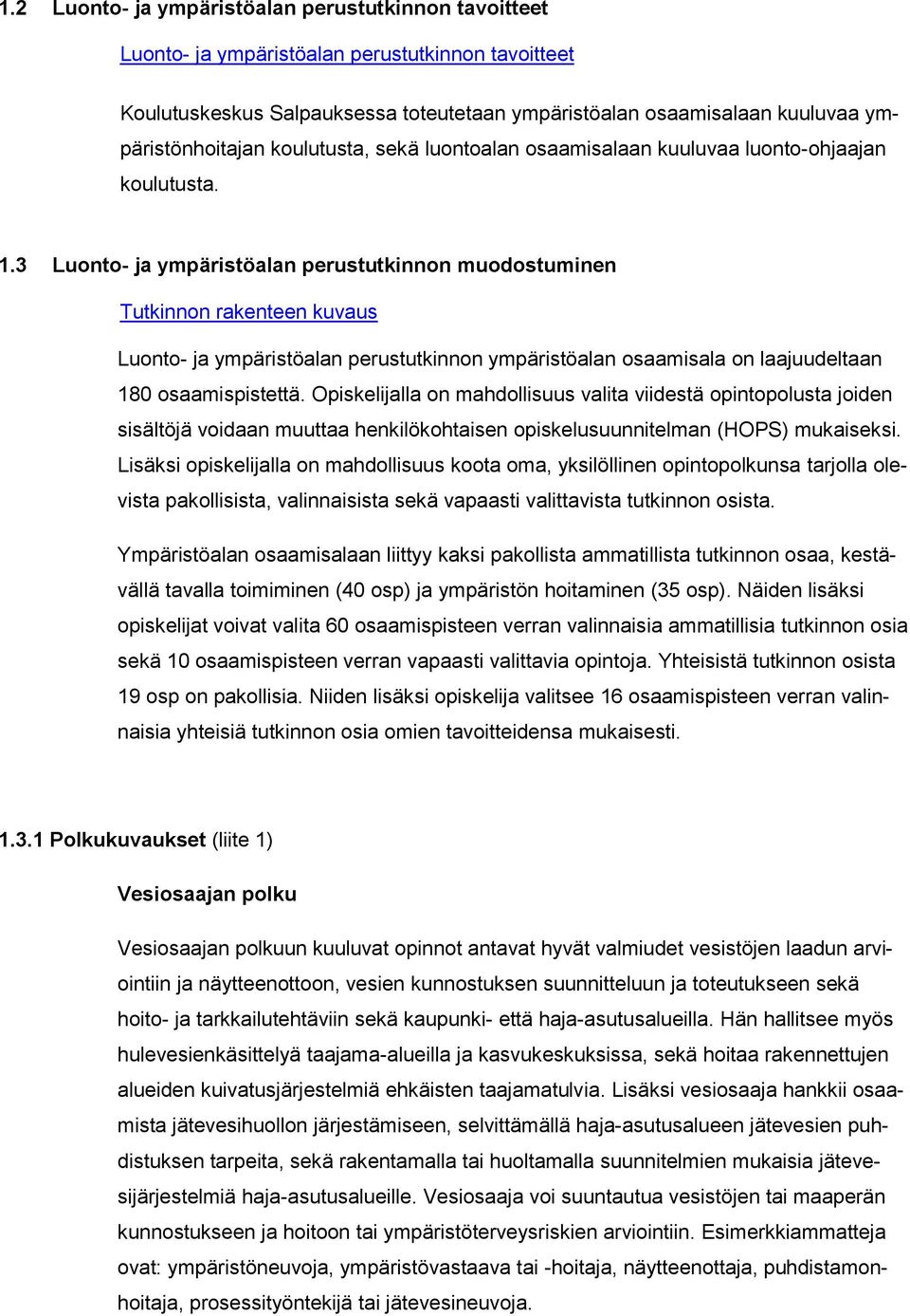 3 Luonto- ja ympäristöalan perustutkinnon muodostuminen Tutkinnon rakenteen kuvaus Luonto- ja ympäristöalan perustutkinnon ympäristöalan osaamisala on laajuudeltaan 180 osaamispistettä.