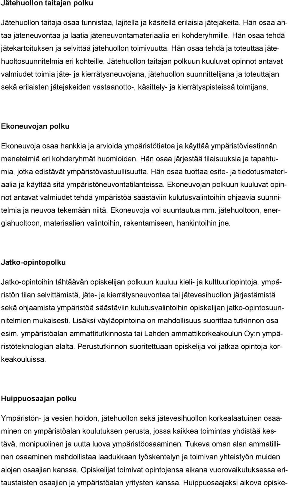 Jätehuollon taitajan polkuun kuuluvat opinnot antavat valmiudet toimia jäte- ja kierrätysneuvojana, jätehuollon suunnittelijana ja toteuttajan sekä erilaisten jätejakeiden vastaanotto-, käsittely- ja