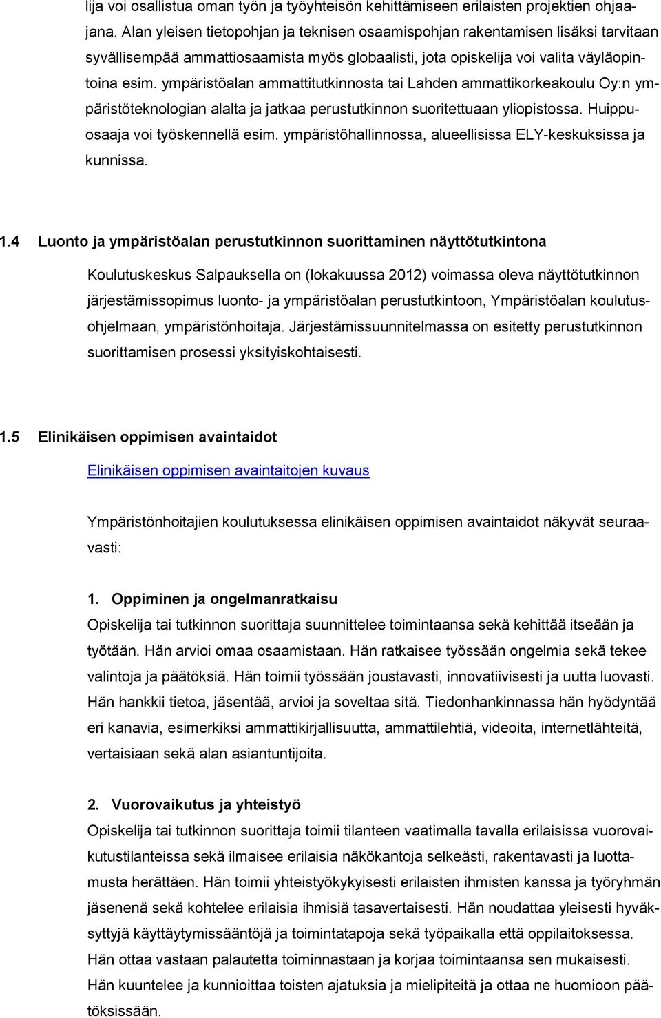 ympäristöalan ammattitutkinnosta tai Lahden ammattikorkeakoulu Oy:n ympäristöteknologian alalta ja jatkaa perustutkinnon suoritettuaan yliopistossa. Huippuosaaja voi työskennellä esim.