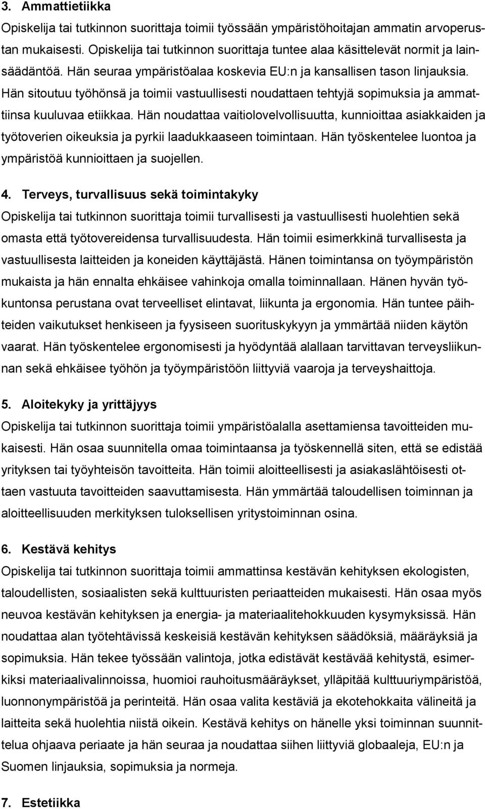 Hän sitoutuu työhönsä ja toimii vastuullisesti noudattaen tehtyjä sopimuksia ja ammattiinsa kuuluvaa etiikkaa.