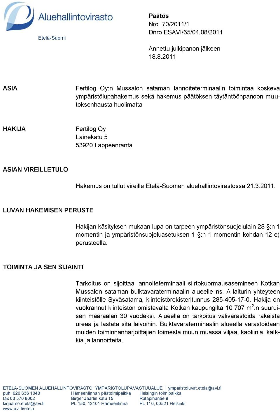 8.2011 ASIA Fertilog Oy:n Mussalon sataman lannoiteterminaalin toimintaa koskeva ympäristölupahakemus sekä hakemus päätöksen täytäntöönpanoon muutoksenhausta huolimatta HAKIJA Fertilog Oy Lainekatu 5