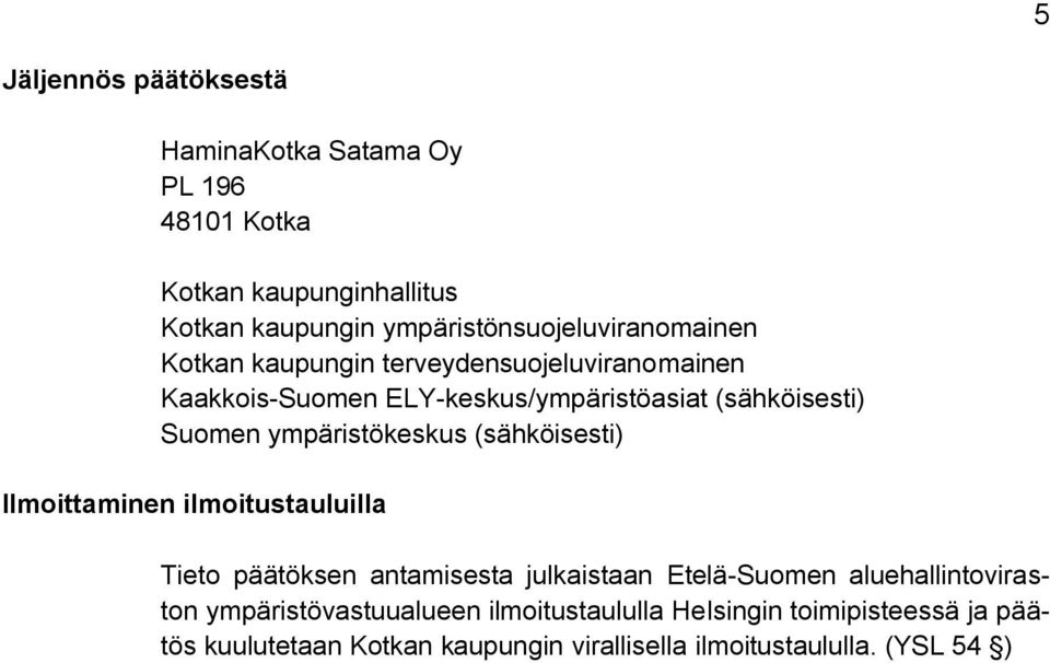 Suomen ympäristökeskus (sähköisesti) Ilmoittaminen ilmoitustauluilla Tieto päätöksen antamisesta julkaistaan Etelä-Suomen