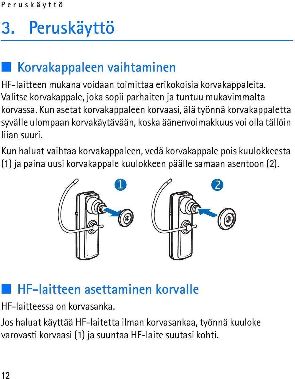 Kun asetat korvakappaleen korvaasi, älä työnnä korvakappaletta syvälle ulompaan korvakäytävään, koska äänenvoimakkuus voi olla tällöin liian suuri.