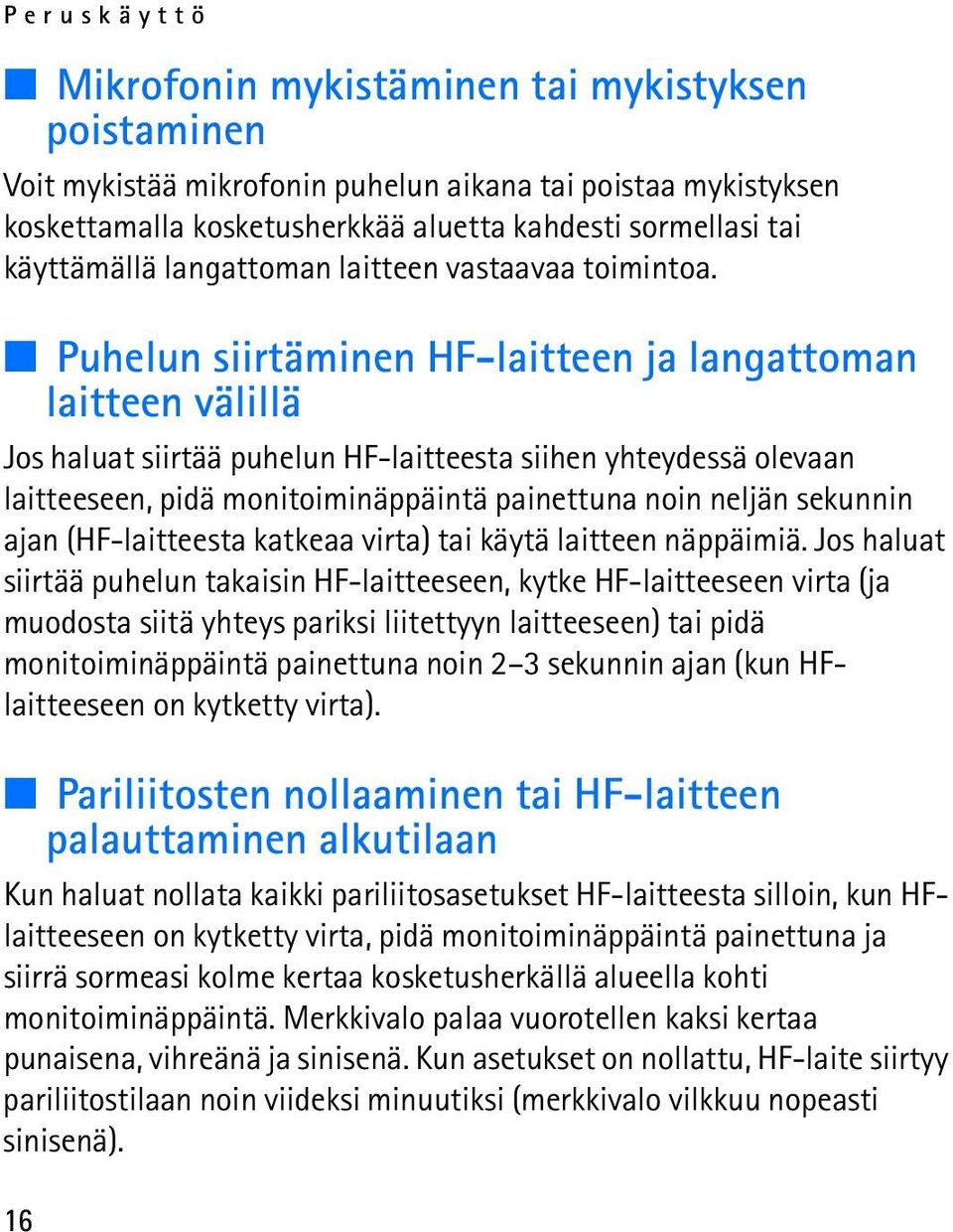 Puhelun siirtäminen HF-laitteen ja langattoman laitteen välillä Jos haluat siirtää puhelun HF-laitteesta siihen yhteydessä olevaan laitteeseen, pidä monitoiminäppäintä painettuna noin neljän sekunnin