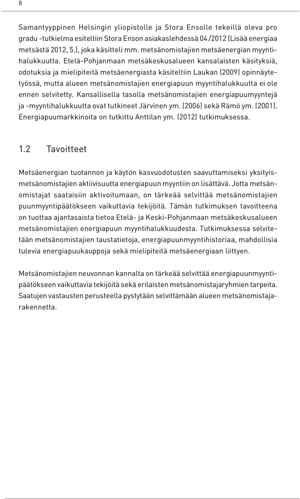 Etelä-Pohjanmaan metsäkeskusalueen kansalaisten käsityksiä, odotuksia ja mielipiteitä metsäenergiasta käsiteltiin Laukan (2009) opinnäytetyössä, mutta alueen metsänomistajien energiapuun