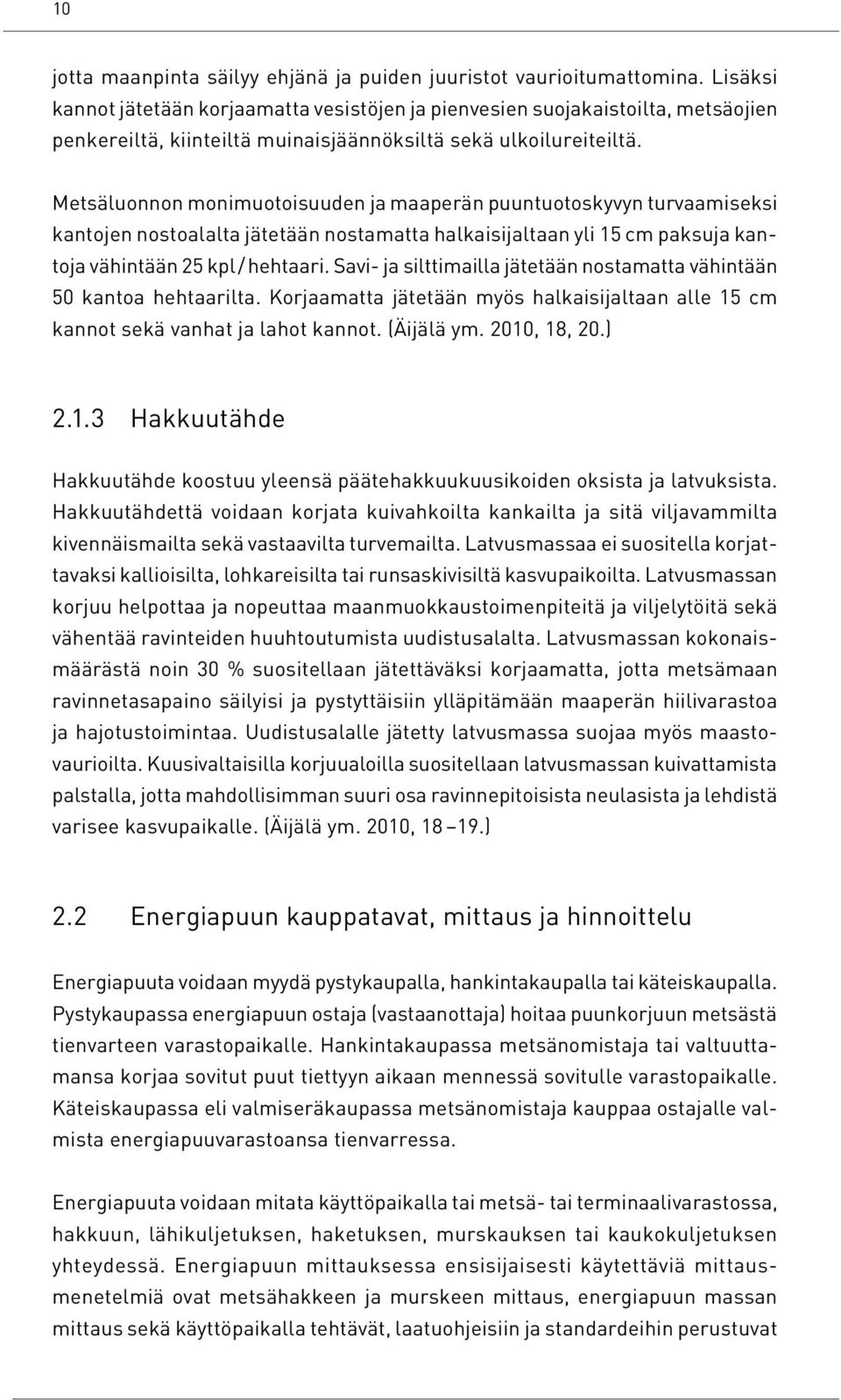 Metsäluonnon monimuotoisuuden ja maaperän puuntuotoskyvyn turvaamiseksi kantojen nostoalalta jätetään nostamatta halkaisijaltaan yli 15 cm paksuja kantoja vähintään 25 kpl / hehtaari.