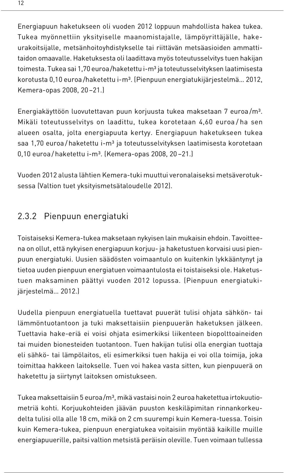 Haketuksesta oli laadittava myös toteutusselvitys tuen hakijan toimesta. Tukea sai 1,70 euroa /haketettu i-m³ ja toteutusselvityksen laatimisesta korotusta 0,10 euroa /haketettu i-m³.