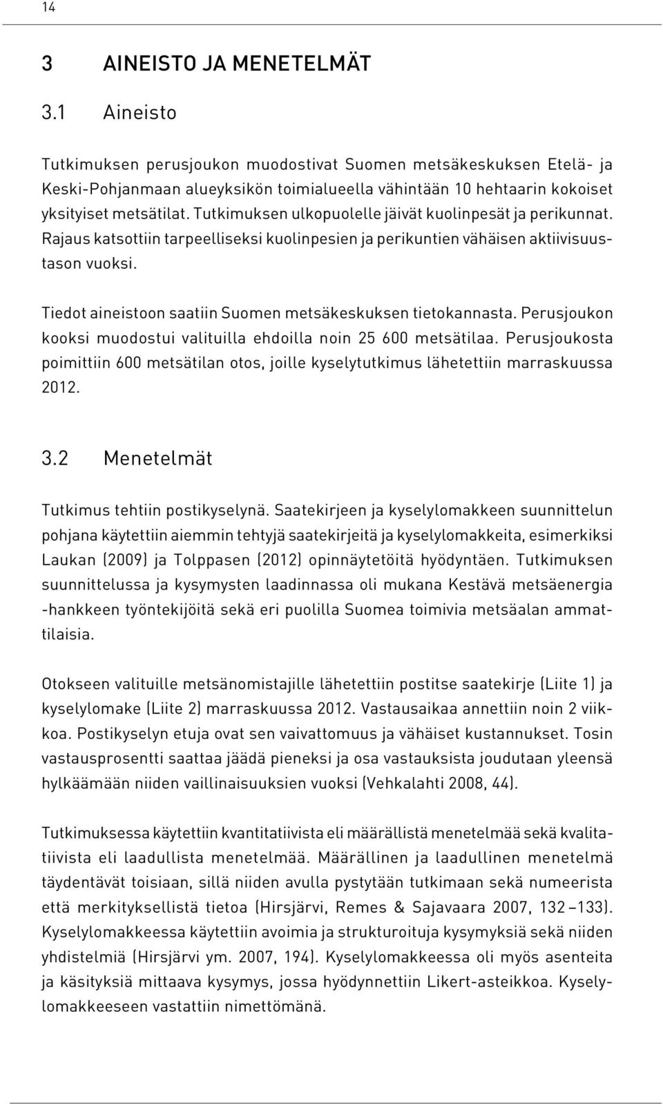 Tutkimuksen ulkopuolelle jäivät kuolinpesät ja perikunnat. Rajaus katsottiin tarpeelliseksi kuolinpesien ja perikuntien vähäisen aktiivisuustason vuoksi.