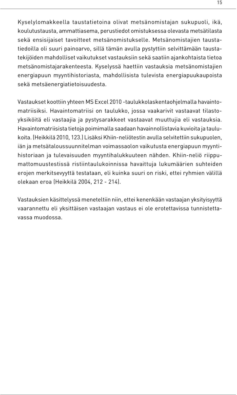 metsänomistajarakenteesta. Kyselyssä haettiin vastauksia metsänomistajien energiapuun myyntihistoriasta, mahdollisista tulevista energiapuukaupoista sekä metsäenergiatietoisuudesta.