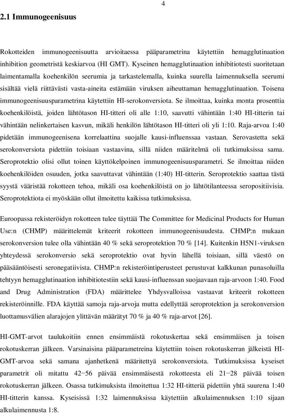 viruksen aiheuttaman hemagglutinaation. Toisena immunogeenisuusparametrina käytettiin HI-serokonversiota.