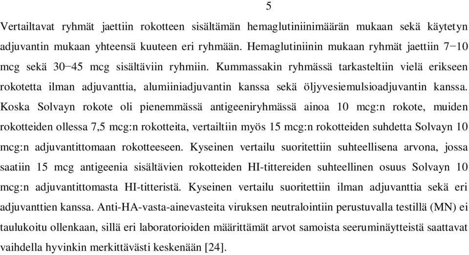 Kummassakin ryhmässä tarkasteltiin vielä erikseen rokotetta ilman adjuvanttia, alumiiniadjuvantin kanssa sekä öljyvesiemulsioadjuvantin kanssa.