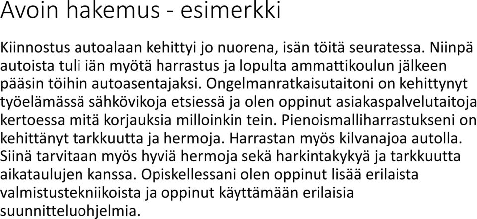 Ongelmanratkaisutaitoni on kehittynyt työelämässä sähkövikoja etsiessä ja olen oppinut asiakaspalvelutaitoja kertoessa mitä korjauksia milloinkin tein.