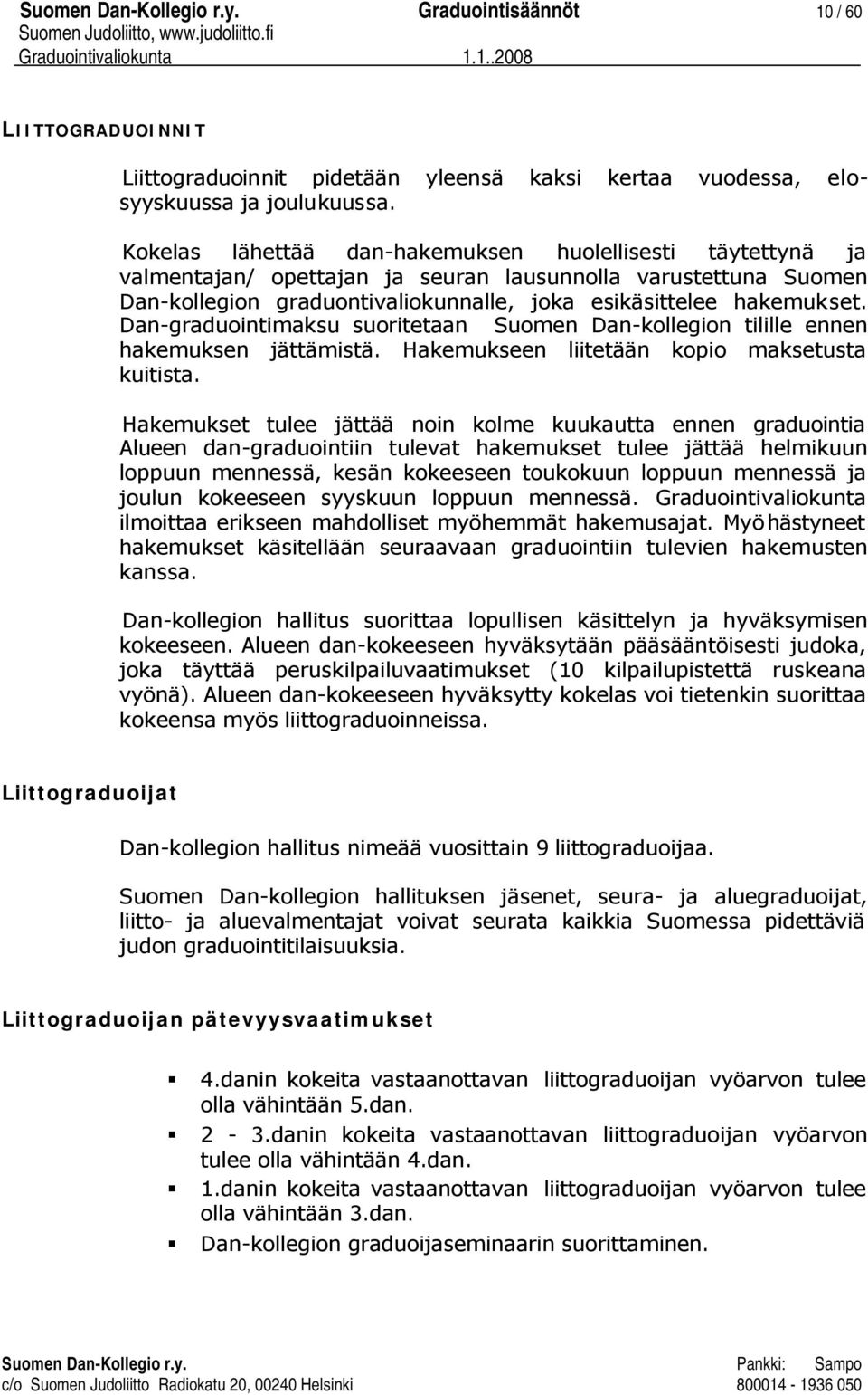 Dan-graduointimaksu suoritetaan Suomen Dan-kollegion tilille ennen hakemuksen jättämistä. Hakemukseen liitetään kopio maksetusta kuitista.