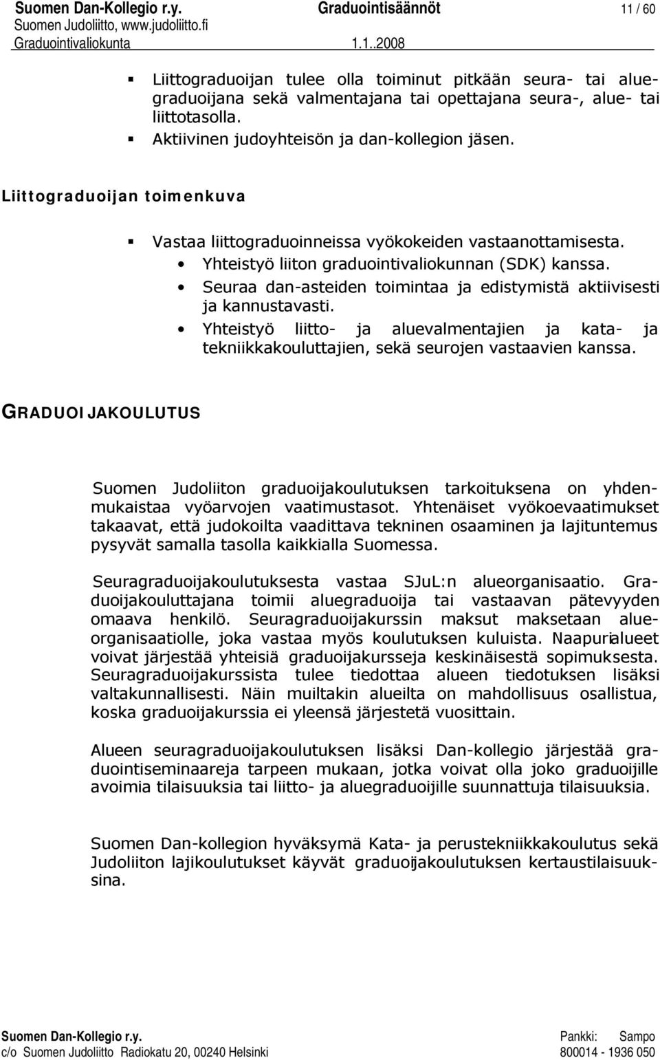 Seuraa dan-asteiden toimintaa ja edistymistä aktiivisesti ja kannustavasti. Yhteistyö liitto- ja aluevalmentajien ja kata- ja tekniikkakouluttajien, sekä seurojen vastaavien kanssa.