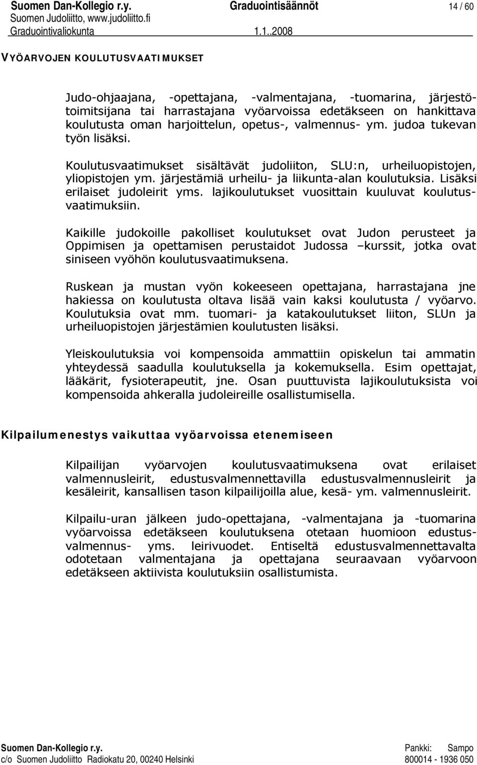 oman harjoittelun, opetus-, valmennus- ym. judoa tukevan työn lisäksi. Koulutusvaatimukset sisältävät judoliiton, SLU:n, urheiluopistojen, yliopistojen ym.