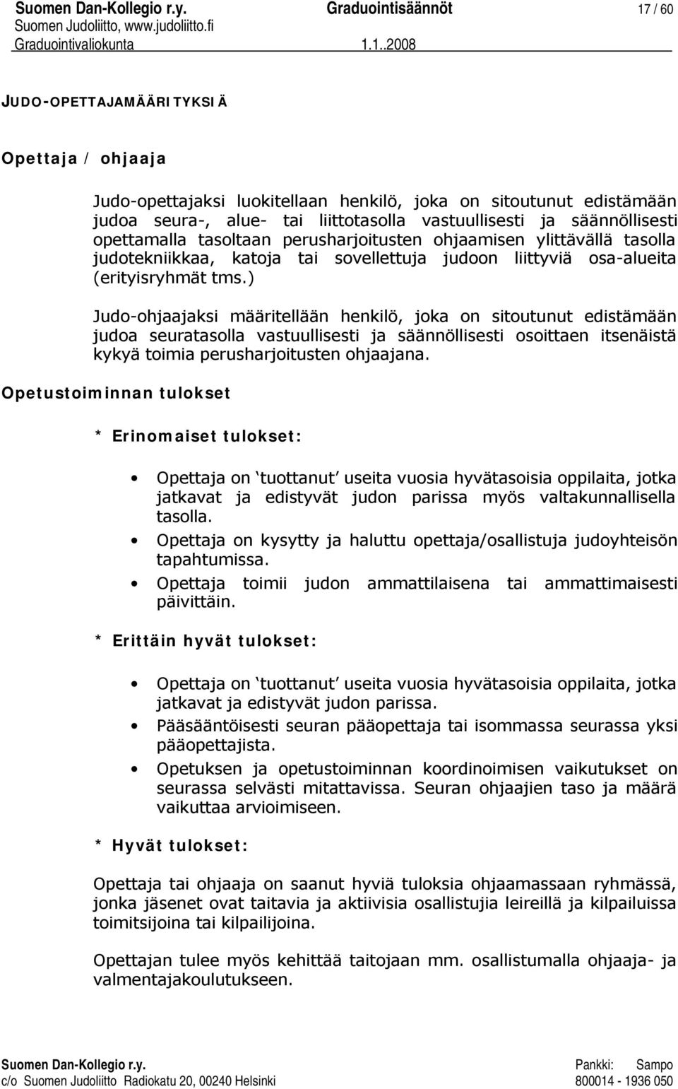 säännöllisesti opettamalla tasoltaan perusharjoitusten ohjaamisen ylittävällä tasolla judotekniikkaa, katoja tai sovellettuja judoon liittyviä osa-alueita (erityisryhmät tms.