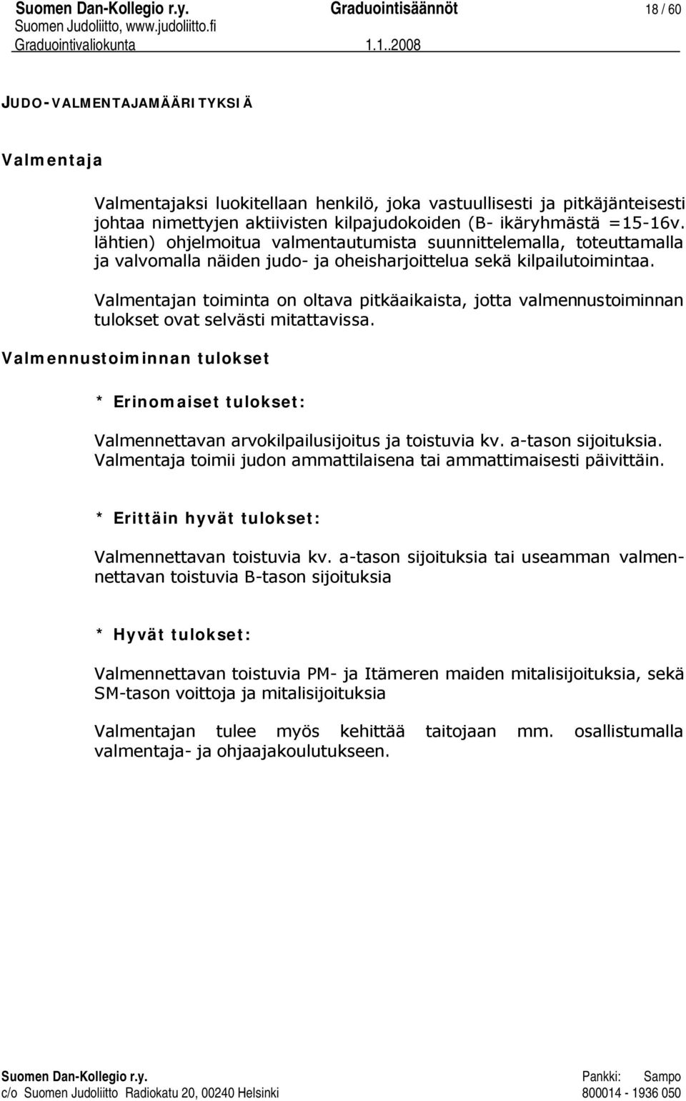 ikäryhmästä =15-16v. lähtien) ohjelmoitua valmentautumista suunnittelemalla, toteuttamalla ja valvomalla näiden judo- ja oheisharjoittelua sekä kilpailutoimintaa.