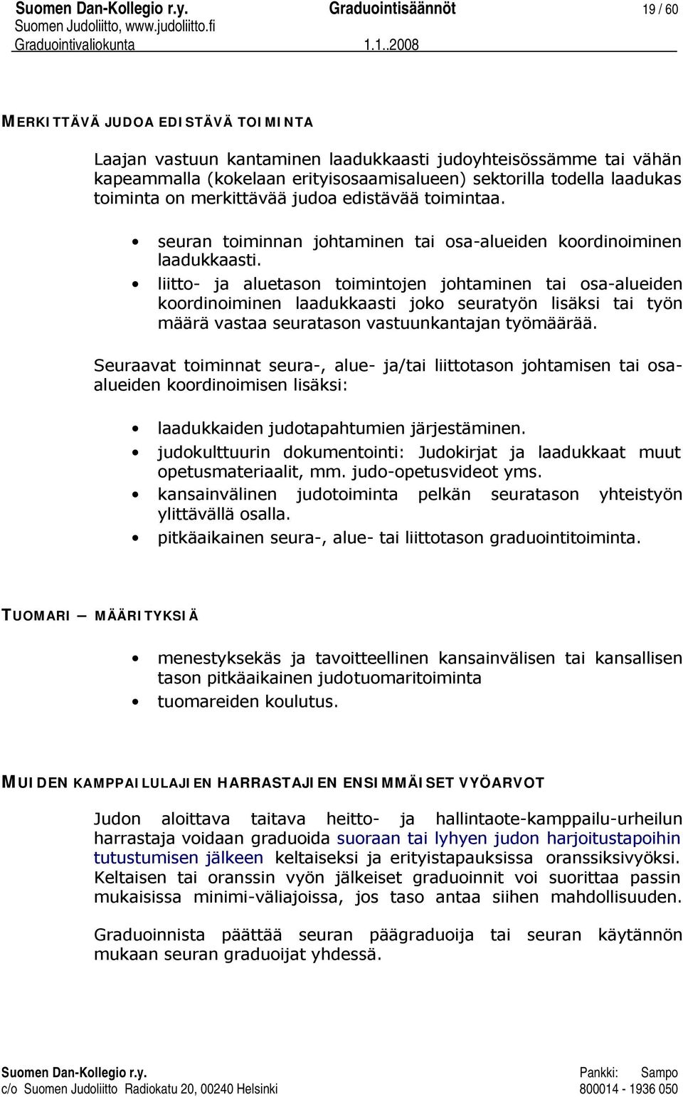 toiminta on merkittävää judoa edistävää toimintaa. seuran toiminnan johtaminen tai osa-alueiden koordinoiminen laadukkaasti.