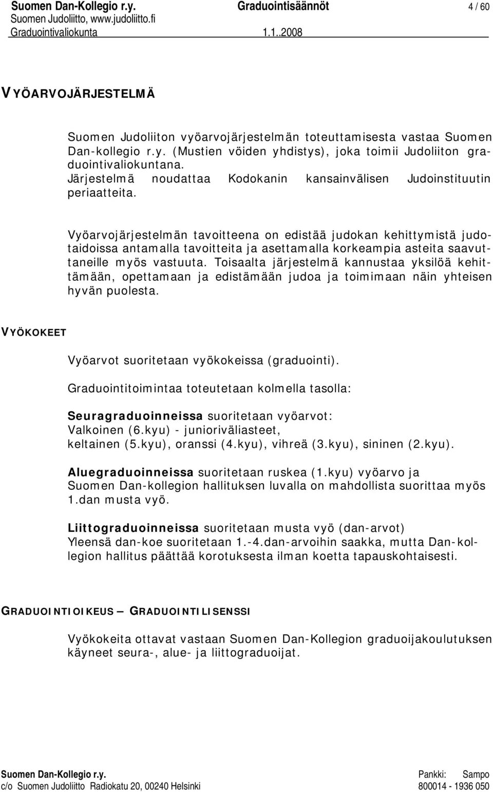 Vyöarvojärjestelmän tavoitteena on edistää judokan kehittymistä judotaidoissa antamalla tavoitteita ja asettamalla korkeampia asteita saavuttaneille myös vastuuta.