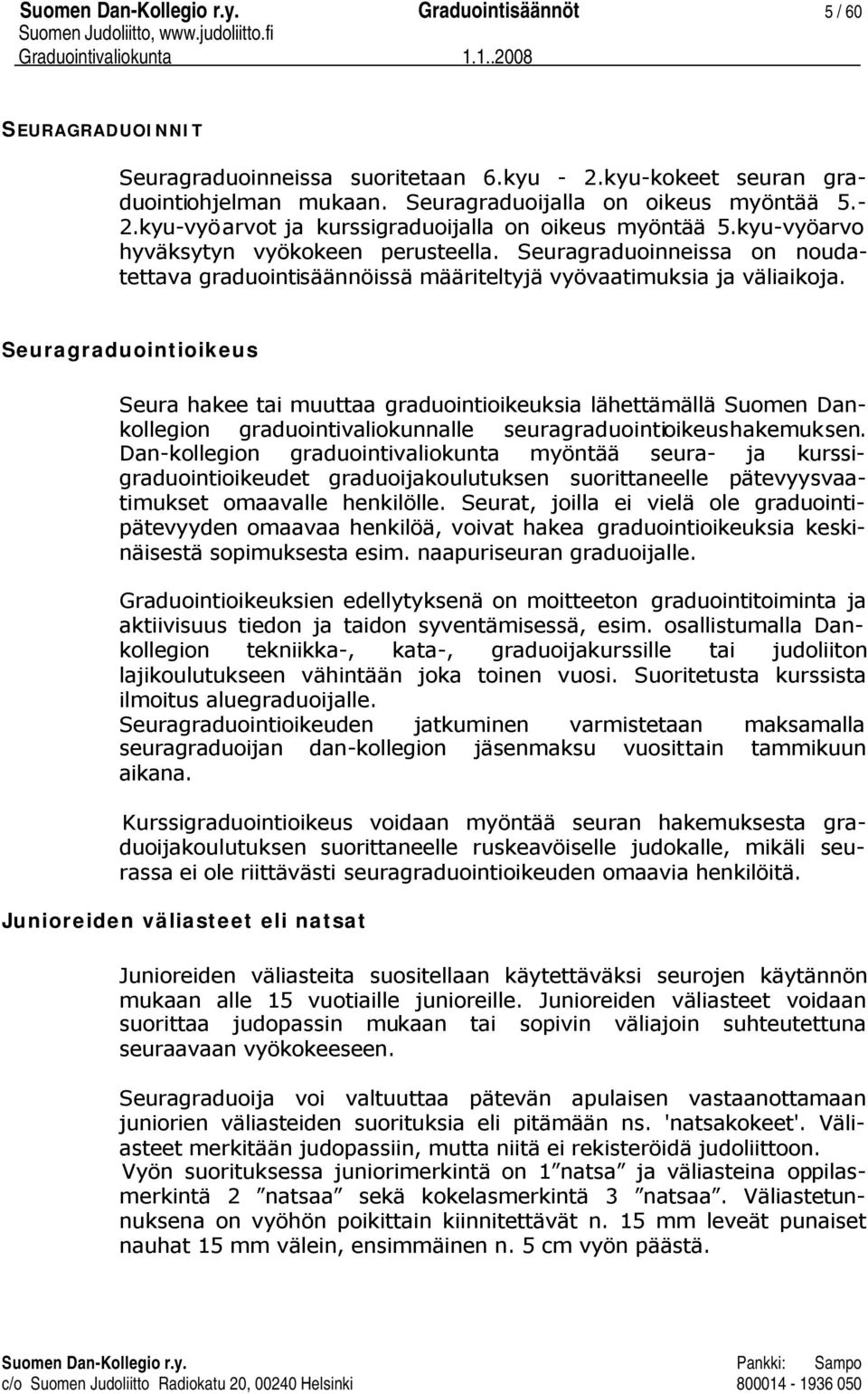 Seuragraduointioikeus Seura hakee tai muuttaa graduointioikeuksia lähettämällä Suomen Dankollegion graduointivaliokunnalle seuragraduointioikeushakemuksen.