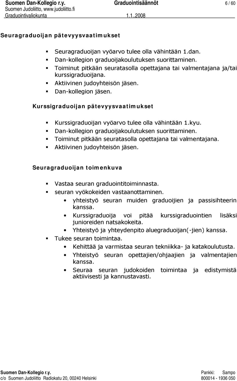 Kurssigraduoijan pätevyysvaatimukset Kurssigraduoijan vyöarvo tulee olla vähintään 1.kyu. Dan-kollegion graduoijakoulutuksen suorittaminen. Toiminut pitkään seuratasolla opettajana tai valmentajana.