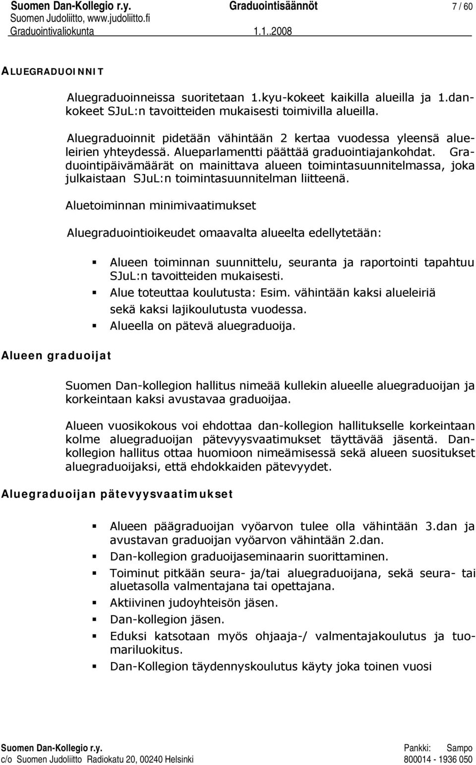 Graduointipäivämäärät on mainittava alueen toimintasuunnitelmassa, joka julkaistaan SJuL:n toimintasuunnitelman liitteenä.