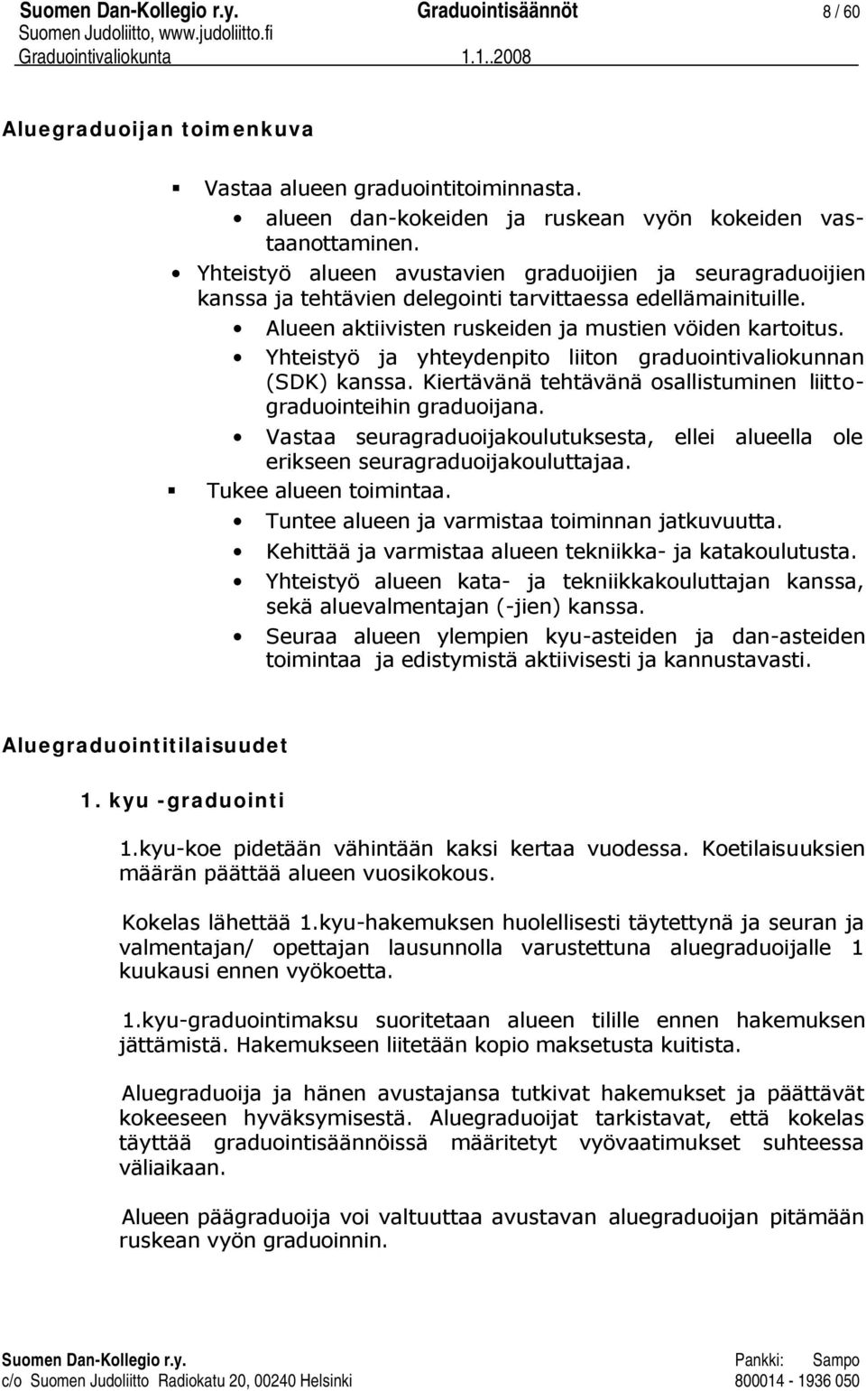 Yhteistyö ja yhteydenpito liiton graduointivaliokunnan (SDK) kanssa. Kiertävänä tehtävänä osallistuminen liittograduointeihin graduoijana.