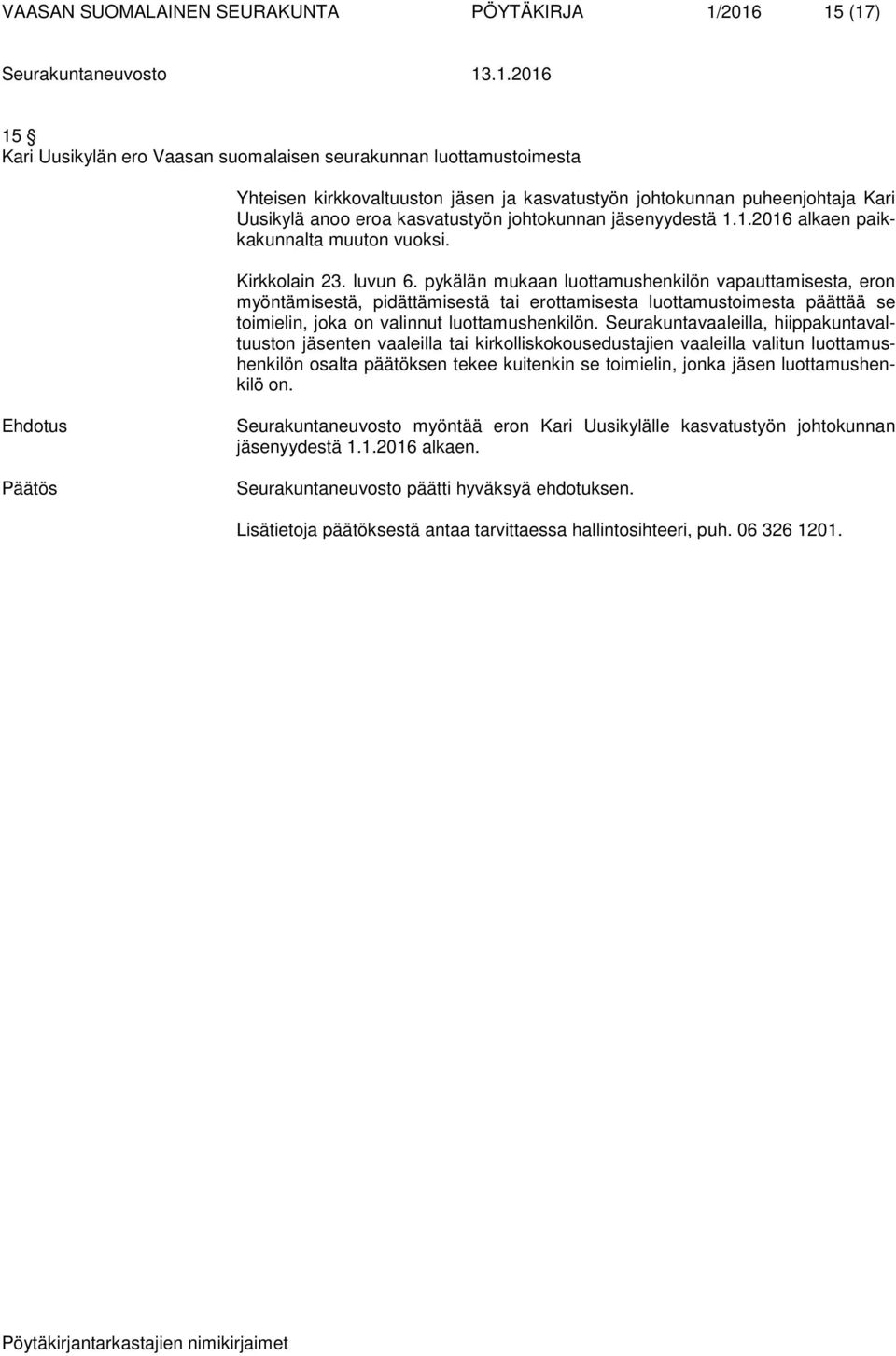 pykälän mukaan luottamushenkilön vapauttamisesta, eron myöntämisestä, pidättämisestä tai erottamisesta luottamustoimesta päättää se toimielin, joka on valinnut luottamushenkilön.