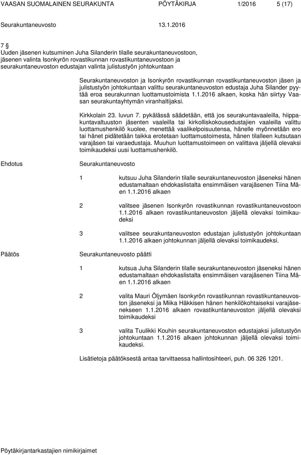 edustaja Juha Silander pyytää eroa seurakunnan luottamustoimista 1.1.2016 alkaen, koska hän siirtyy Vaasan seurakuntayhtymän viranhaltijaksi. Kirkkolain 23. luvun 7.