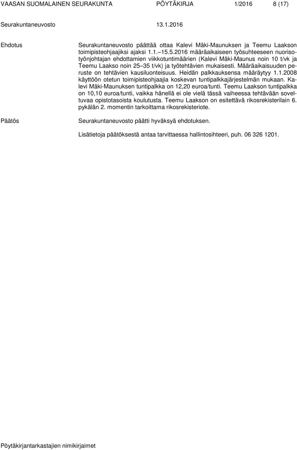 Määräaikaisuuden peruste on tehtävien kausiluonteisuus. Heidän palkkauksensa määräytyy 1.1.2008 käyttöön otetun toimipisteohjaajia koskevan tuntipalkkajärjestelmän mukaan.