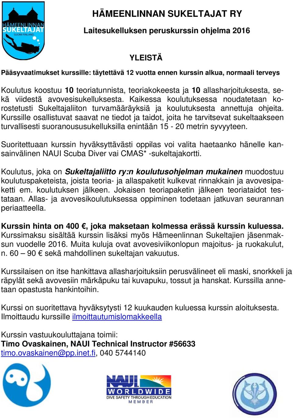 Kaikessa koulutuksessa noudatetaan ko- Kurssille osallistuvat saavat ne tiedot ja taidot, joita he tarvitsevat sukeltaakseen turvallisesti suoranoususukelluksilla enintään 15-20 metrin syvyyteen.