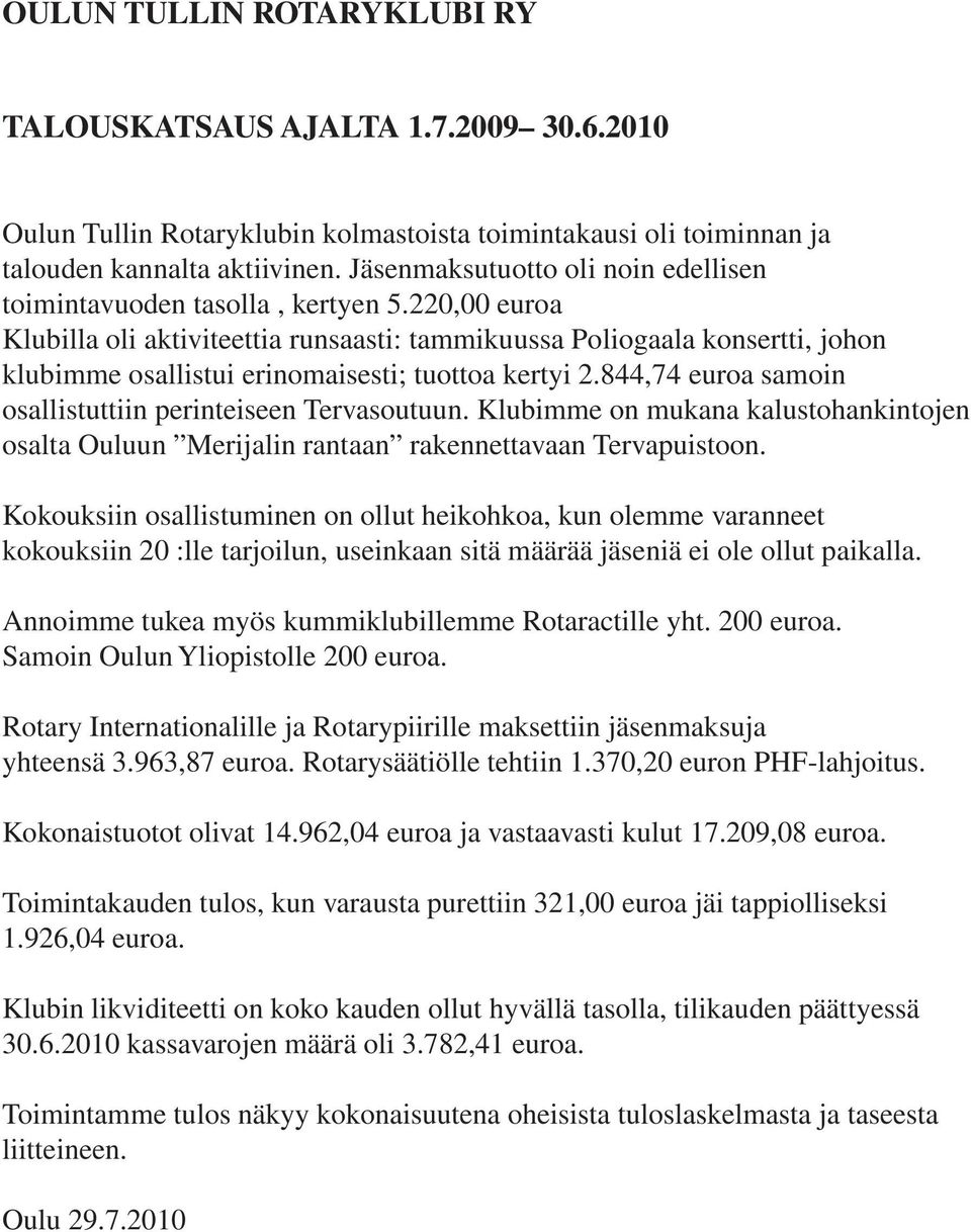 220,00 euroa Klubilla oli aktiviteettia runsaasti: tammikuussa Poliogaala konsertti, johon klubimme osallistui erinomaisesti; tuottoa kertyi 2.