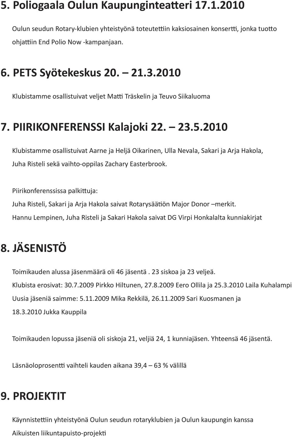 2010 Klubistamme osallistuivat Aarne ja Heljä Oikarinen, Ulla Nevala, Sakari ja Arja Hakola, Juha Risteli sekä vaihto-oppilas Zachary Easterbrook.
