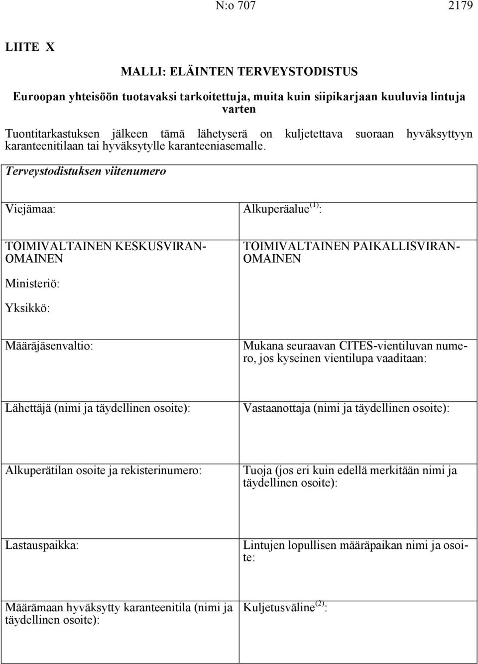 Terveystodistuksen viitenumero Viejämaa: Alkuperäalue (1) : TOIMIVALTAINEN KESKUSVIRAN- OMAINEN TOIMIVALTAINEN PAIKALLISVIRAN- OMAINEN Ministeriö: Yksikkö: Määräjäsenvaltio: Mukana seuraavan