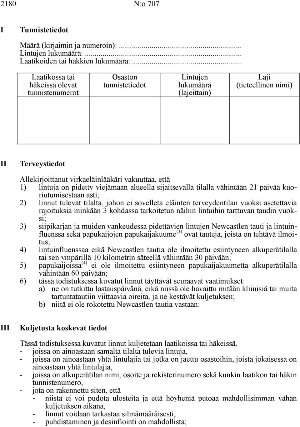 1) lintuja on pidetty viejämaan alueella sijaitsevalla tilalla vähintään 21 päivää kuoriutumisestaan asti; 2) linnut tulevat tilalta, johon ei sovelleta eläinten terveydentilan vuoksi asetettavia