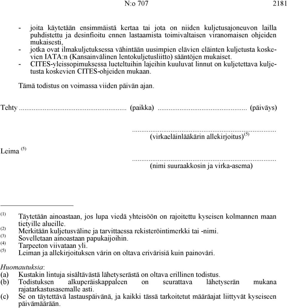 - CITES-yleissopimuksessa lueteltuihin lajeihin kuuluvat linnut on kuljetettava kuljetusta koskevien CITES-ohjeiden mukaan. Tämä todistus on voimassa viiden päivän ajan. Tehty... (paikka)... (päiväys).