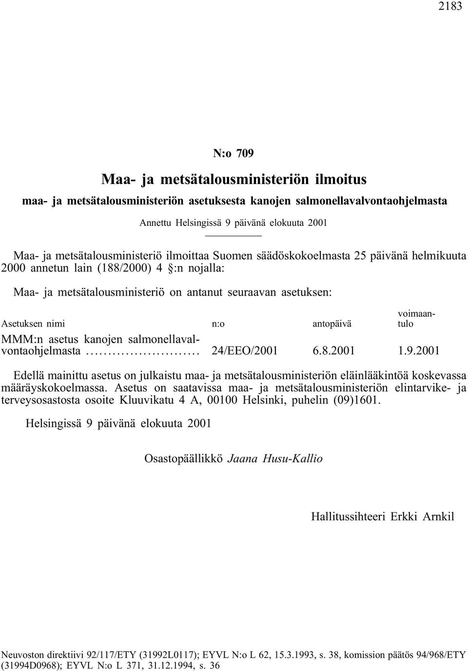 n:o antopäivä voimaantulo MMM:n asetus kanojen salmonellavalvontaohjelmasta... 24/EEO/2001 6.8.2001 1.9.