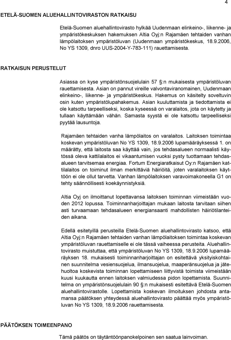 RATKAISUN PERUSTELUT Asiassa on kyse ympäristönsuojelulain 57 :n mukaisesta ympäristöluvan rauettamisesta.