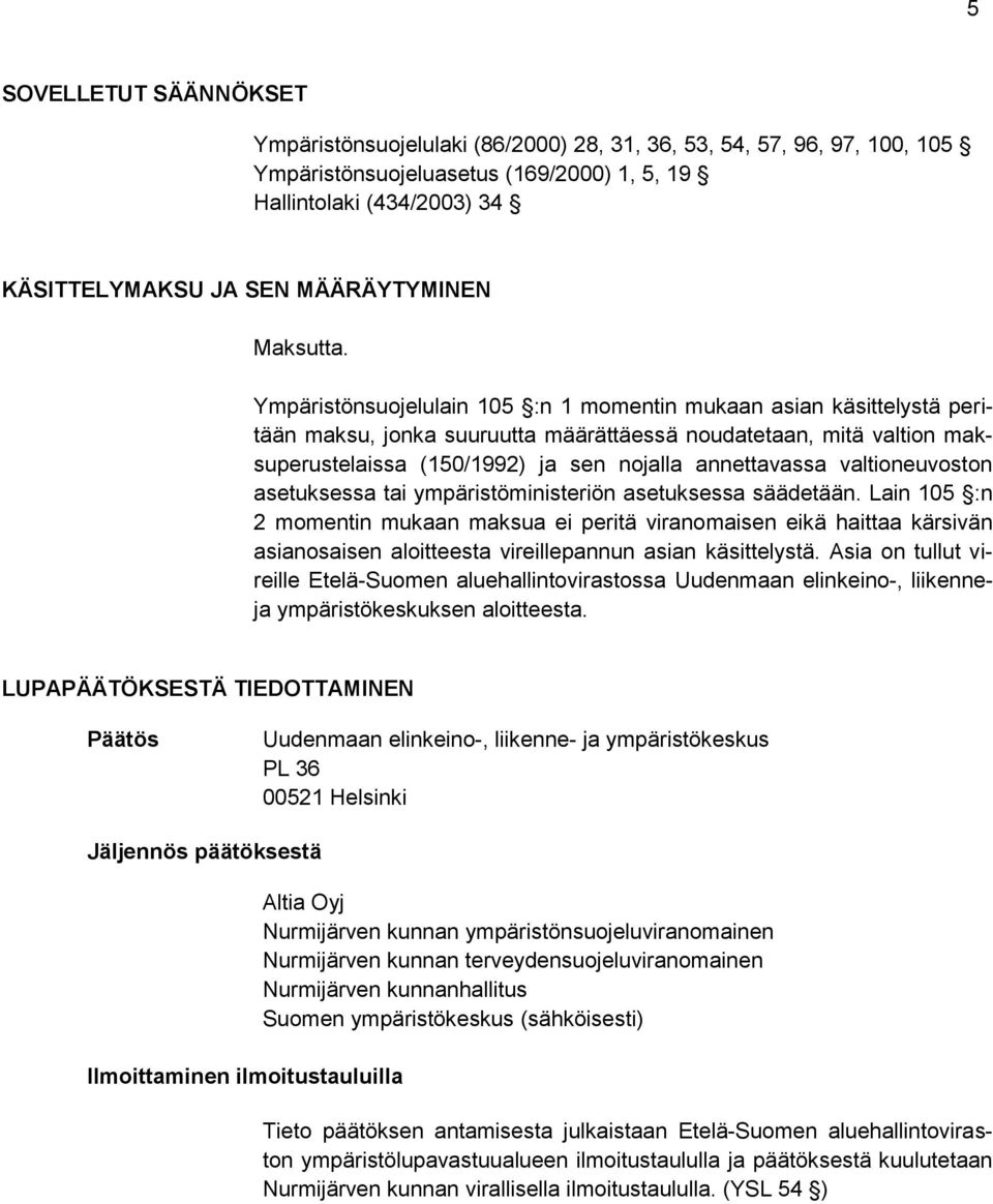 Ympäristönsuojelulain 105 :n 1 momentin mukaan asian käsittelystä peritään maksu, jonka suuruutta määrättäessä noudatetaan, mitä valtion maksuperustelaissa (150/1992) ja sen nojalla annettavassa