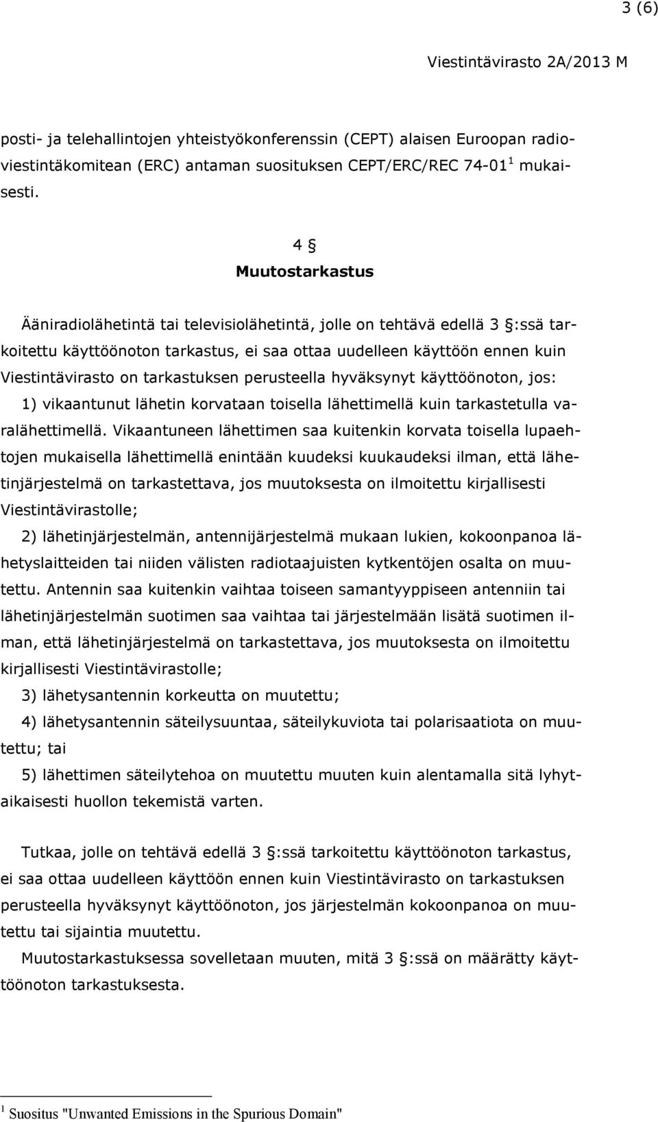 tarkastuksen perusteella hyväksynyt käyttöönoton, jos: 1) vikaantunut lähetin korvataan toisella lähettimellä kuin tarkastetulla varalähettimellä.