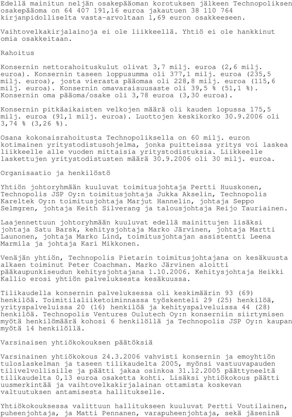 Konsernin taseen loppusumma oli 377,1 milj. euroa (235,5 milj. euroa), josta vierasta pääomaa oli 228,8 milj. euroa (115,6 milj. euroa). Konsernin omavaraisuusaste oli 39,5 % (51,1 %).