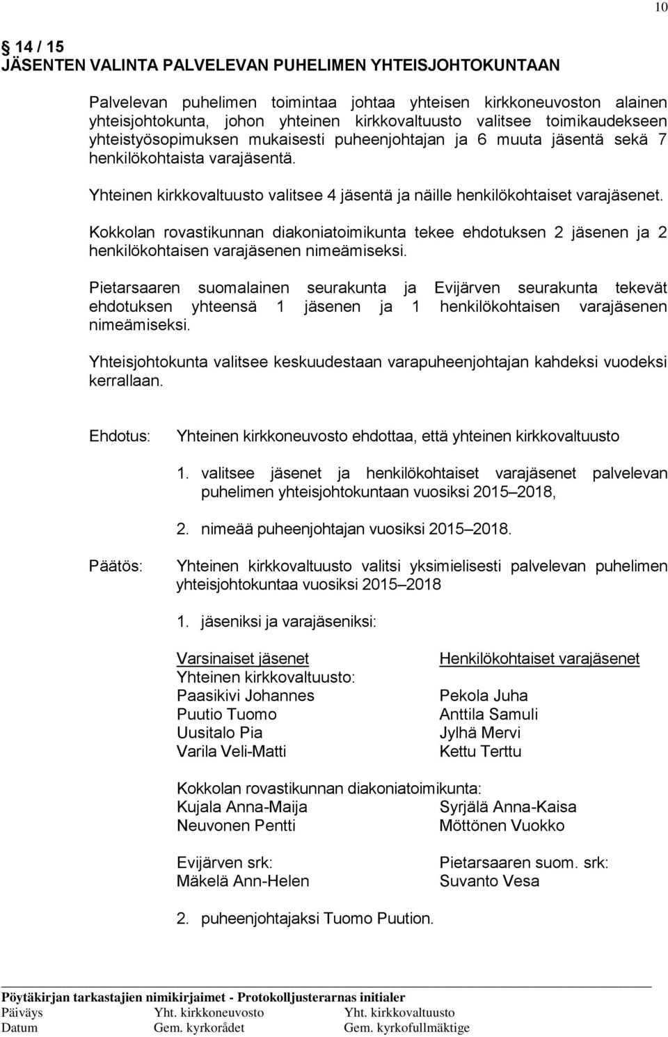 Yhteinen kirkkovaltuusto valitsee 4 jäsentä ja näille henkilökohtaiset varajäsenet. Kokkolan rovastikunnan diakoniatoimikunta tekee ehdotuksen 2 jäsenen ja 2 henkilökohtaisen varajäsenen nimeämiseksi.