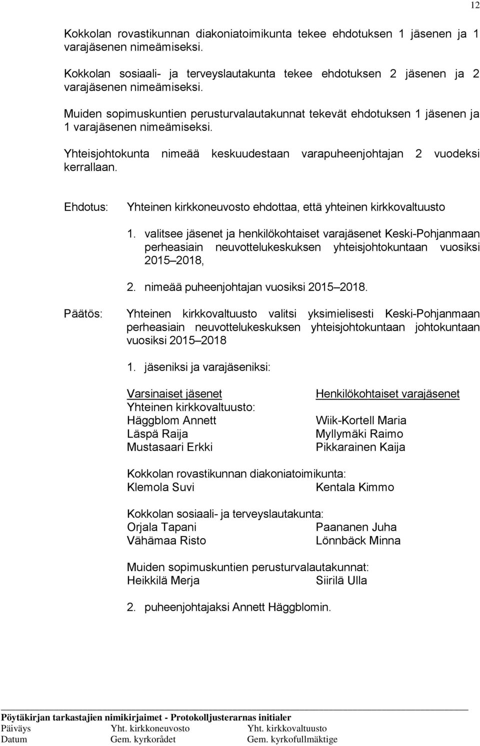 jäsenen ja 1 varajäsenen nimeämiseksi. Yhteisjohtokunta nimeää keskuudestaan varapuheenjohtajan 2 vuodeksi kerrallaan. 1. valitsee jäsenet ja henkilökohtaiset varajäsenet Keski-Pohjanmaan perheasiain neuvottelukeskuksen yhteisjohtokuntaan vuosiksi 2015 2018, 2.