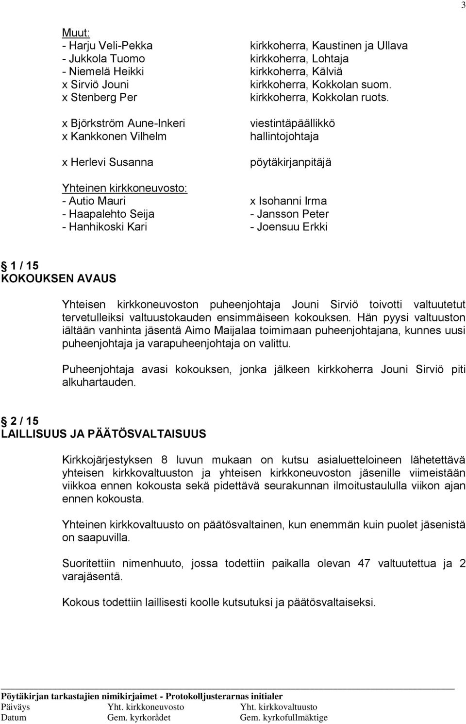 viestintäpäällikkö hallintojohtaja pöytäkirjanpitäjä x Isohanni Irma - Jansson Peter - Joensuu Erkki 1 / 15 KOKOUKSEN AVAUS Yhteisen kirkkoneuvoston puheenjohtaja Jouni Sirviö toivotti valtuutetut