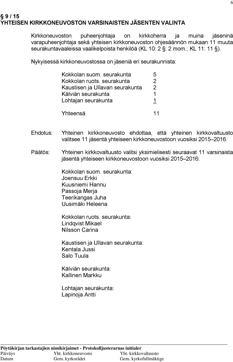 seurakunta 2 Kaustisen ja Ullavan seurakunta 2 Kälviän seurakunta 1 Lohtajan seurakunta 1 Yhteensä 11 valitsee 11 jäsentä yhteiseen kirkkoneuvostoon vuosiksi 2015 2016.